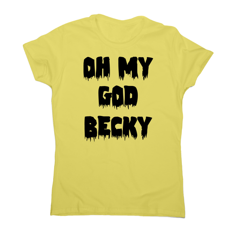 Oh my god becky funny slogan t-shirt women's - Graphic Gear