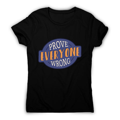 Prove everyone wrong - motivational women's t-shirt - Graphic Gear