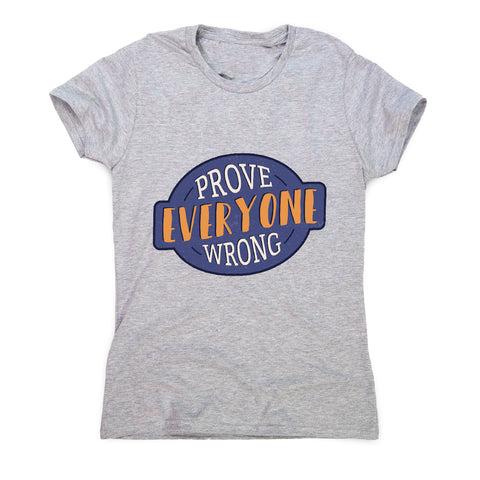 Prove everyone wrong - motivational women's t-shirt - Graphic Gear