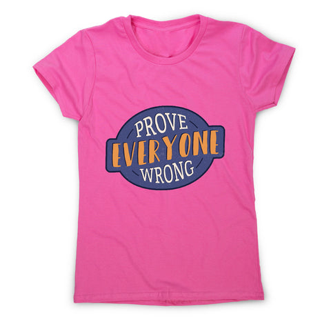 Prove everyone wrong - motivational women's t-shirt - Graphic Gear
