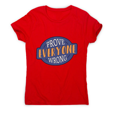 Prove everyone wrong - motivational women's t-shirt - Graphic Gear