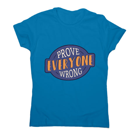 Prove everyone wrong - motivational women's t-shirt - Graphic Gear