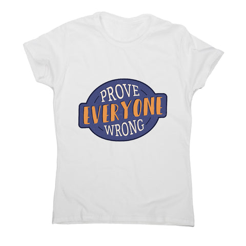 Prove everyone wrong - motivational women's t-shirt - Graphic Gear