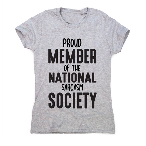 Proud member of the national sarcasm society funny slogan t-shirt women's - Graphic Gear