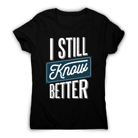 Still know better - women's funny premium t-shirt - Graphic Gear