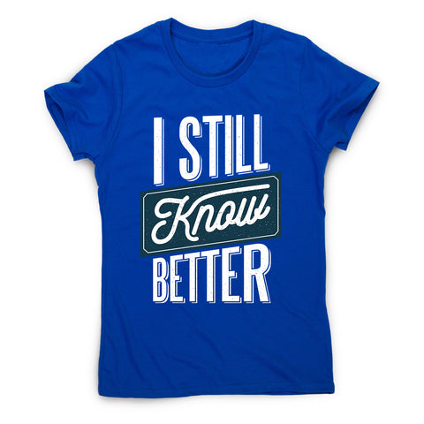 Still know better - women's funny premium t-shirt - Graphic Gear