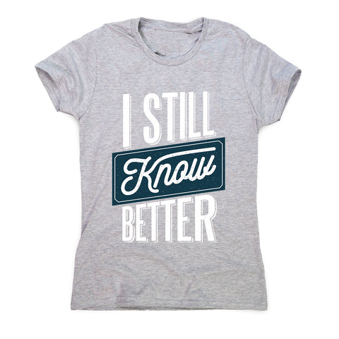 Still know better - women's funny premium t-shirt - Graphic Gear