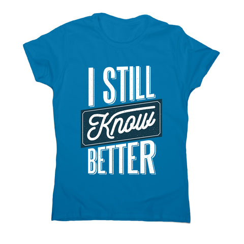 Still know better - women's funny premium t-shirt - Graphic Gear