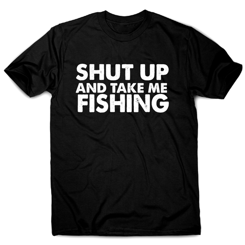 Shut up and take me fishing funny fishing slogan t-shirt men's - Graphic Gear