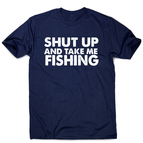Shut up and take me fishing funny fishing slogan t-shirt men's - Graphic Gear