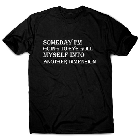 Someday I m going to eye-roll myself funny slogan t-shirt men's - Graphic Gear