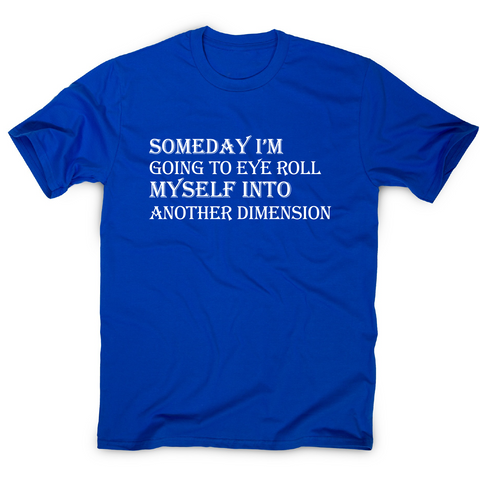 Someday I m going to eye-roll myself funny slogan t-shirt men's - Graphic Gear