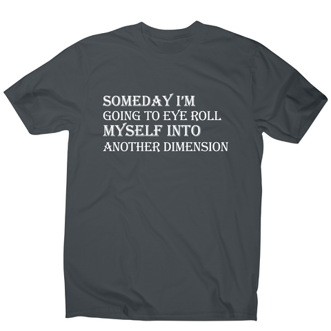 Someday I m going to eye-roll myself funny slogan t-shirt men's - Graphic Gear