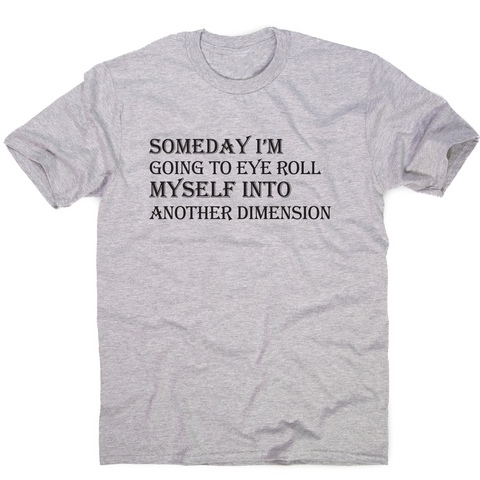 Someday I m going to eye-roll myself funny slogan t-shirt men's - Graphic Gear