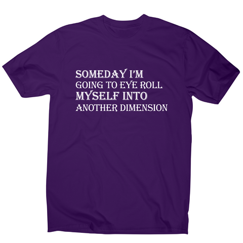 Someday I m going to eye-roll myself funny slogan t-shirt men's - Graphic Gear