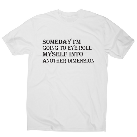 Someday I m going to eye-roll myself funny slogan t-shirt men's - Graphic Gear