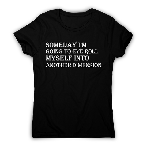 Someday I m going to eye-roll myself funny slogan t-shirt women's - Graphic Gear