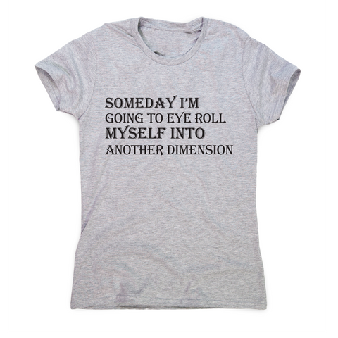 Someday I m going to eye-roll myself funny slogan t-shirt women's - Graphic Gear