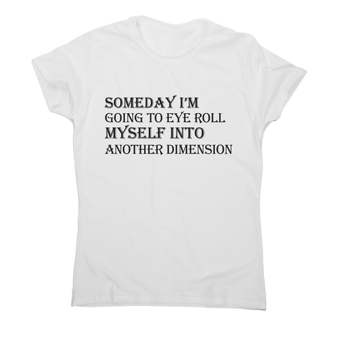Someday I m going to eye-roll myself funny slogan t-shirt women's - Graphic Gear