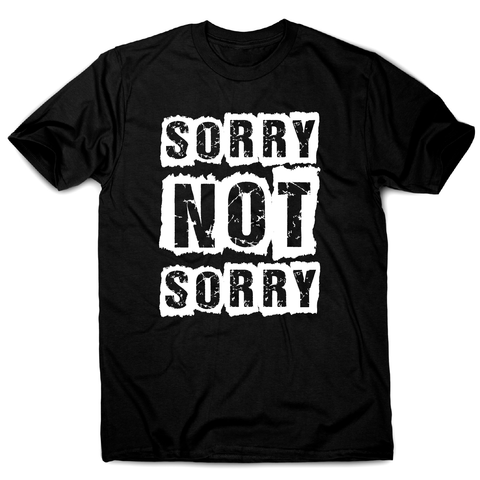 Sorry not sorry funny slogan t-shirt men's - Graphic Gear