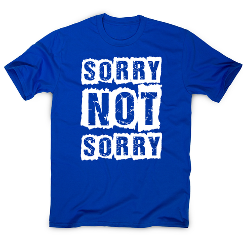 Sorry not sorry funny slogan t-shirt men's - Graphic Gear