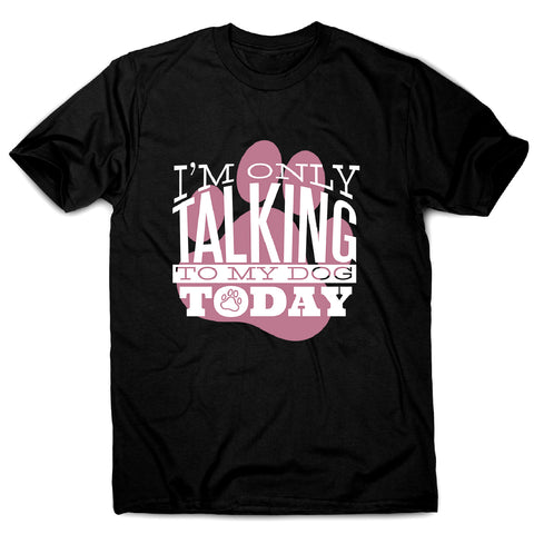 Talk to my dog - men's funny premium t-shirt - Graphic Gear