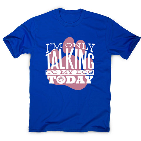 Talk to my dog - men's funny premium t-shirt - Graphic Gear
