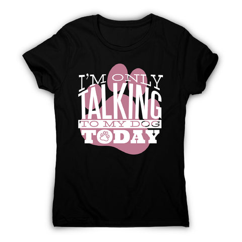 Talk to my dog - women's funny premium t-shirt - Graphic Gear