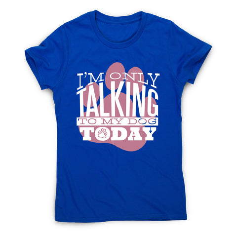 Talk to my dog - women's funny premium t-shirt - Graphic Gear