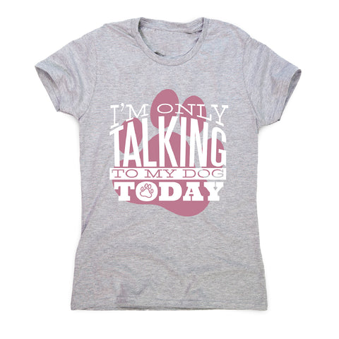 Talk to my dog - women's funny premium t-shirt - Graphic Gear