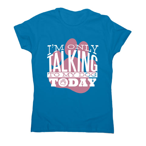 Talk to my dog - women's funny premium t-shirt - Graphic Gear