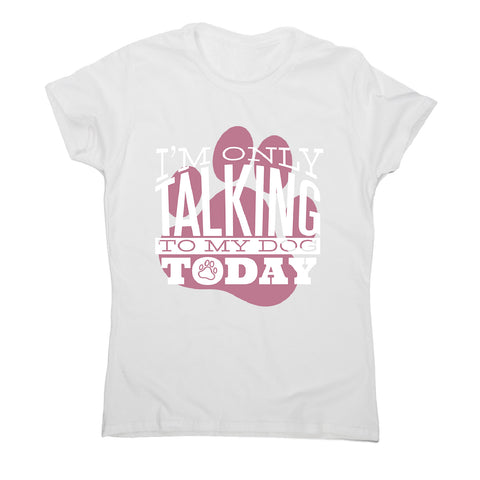 Talk to my dog - women's funny premium t-shirt - Graphic Gear