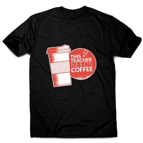 Teacher needs coffee - men's t-shirt - Graphic Gear