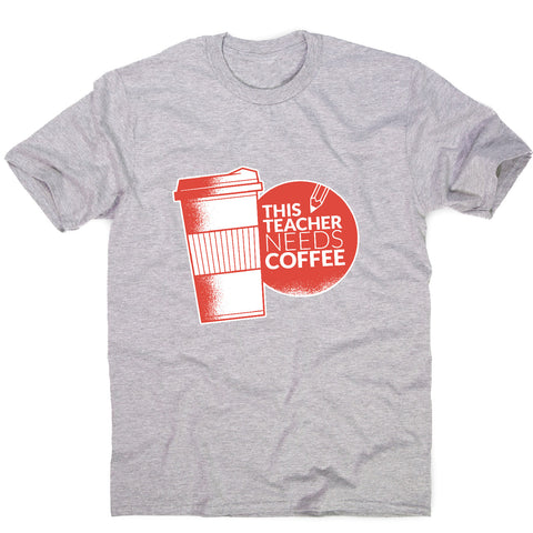 Teacher needs coffee - men's t-shirt - Graphic Gear