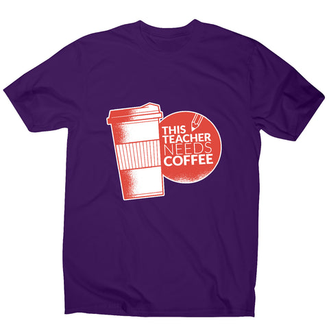 Teacher needs coffee - men's t-shirt - Graphic Gear