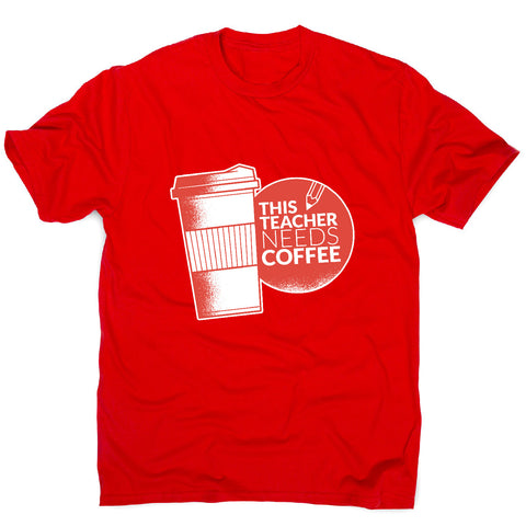 Teacher needs coffee - men's t-shirt - Graphic Gear