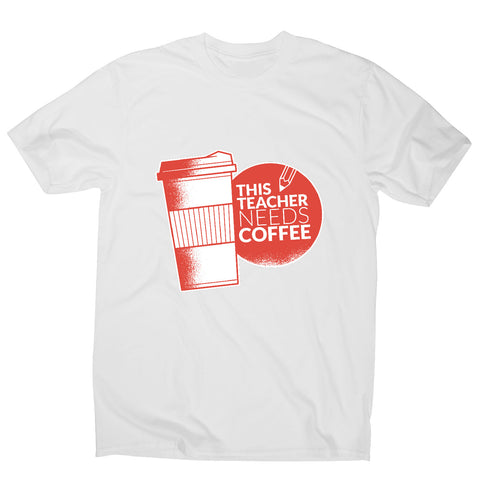 Teacher needs coffee - men's t-shirt - Graphic Gear