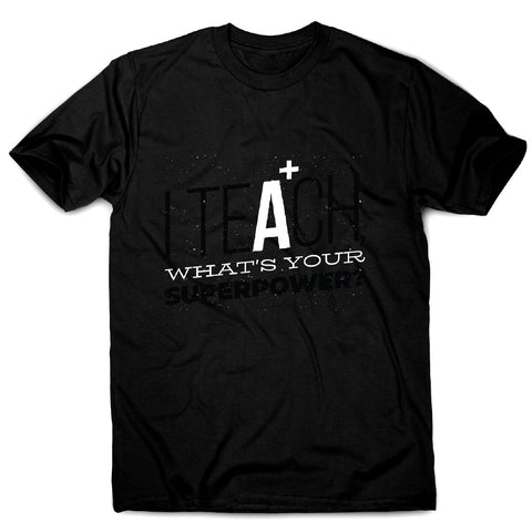 Teach quote - men's funny premium t-shirt - Graphic Gear