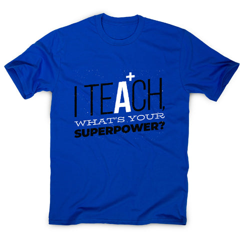 Teach quote - men's funny premium t-shirt - Graphic Gear