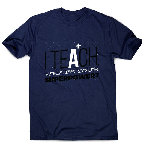 Teach quote - men's funny premium t-shirt - Graphic Gear