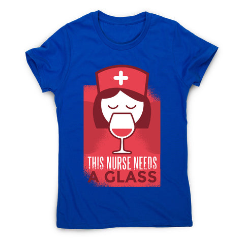 This nurse needs a glass - women's t-shirt - Graphic Gear