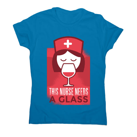 This nurse needs a glass - women's t-shirt - Graphic Gear