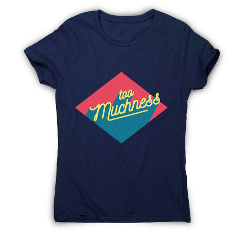 Too muchness - women's funny premium t-shirt - Graphic Gear