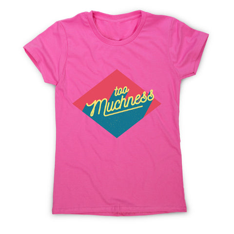 Too muchness - women's funny premium t-shirt - Graphic Gear