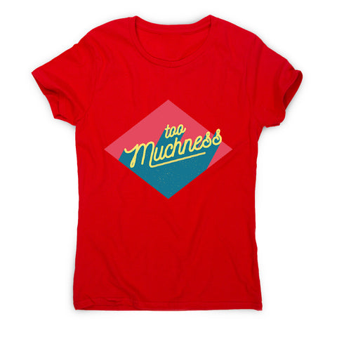 Too muchness - women's funny premium t-shirt - Graphic Gear