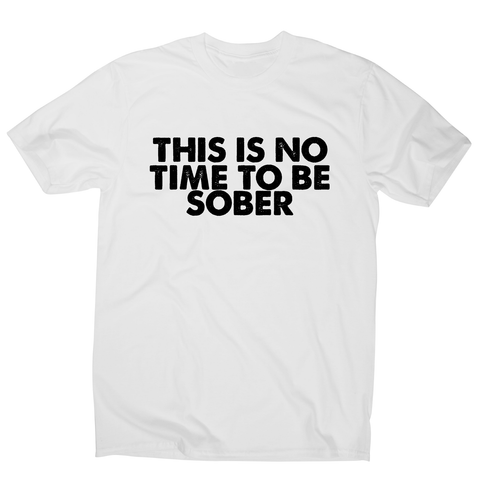 This is no time to be funny drinking slogan t-shirt men's - Graphic Gear