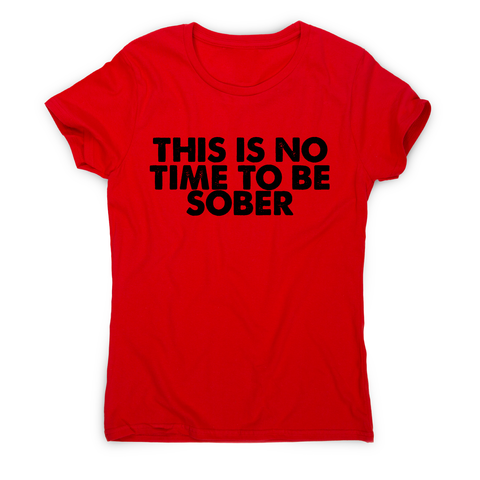 This is no time to be funny drinking slogan t-shirt women's - Graphic Gear