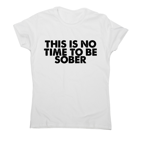 This is no time to be funny drinking slogan t-shirt women's - Graphic Gear