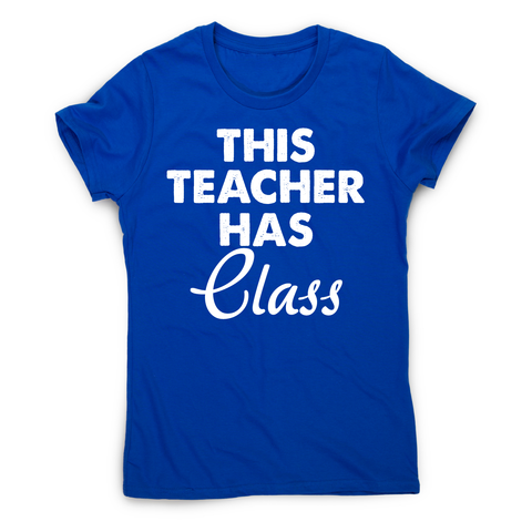 This teacher hass class funny teaching t-shirt women's - Graphic Gear