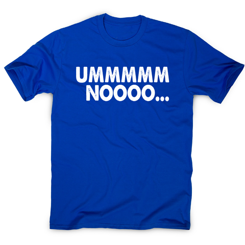 Ummmmm noooo funny rude offensive t-shirt men's - Graphic Gear